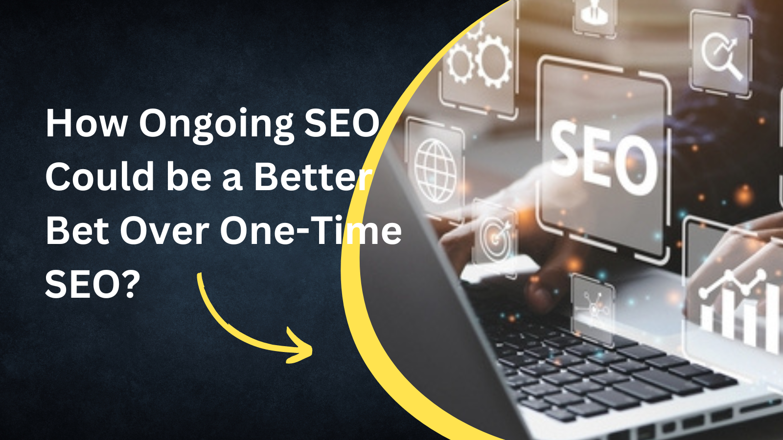 How Ongoing SEO Could be a Better Bet Over One-Time SEO?