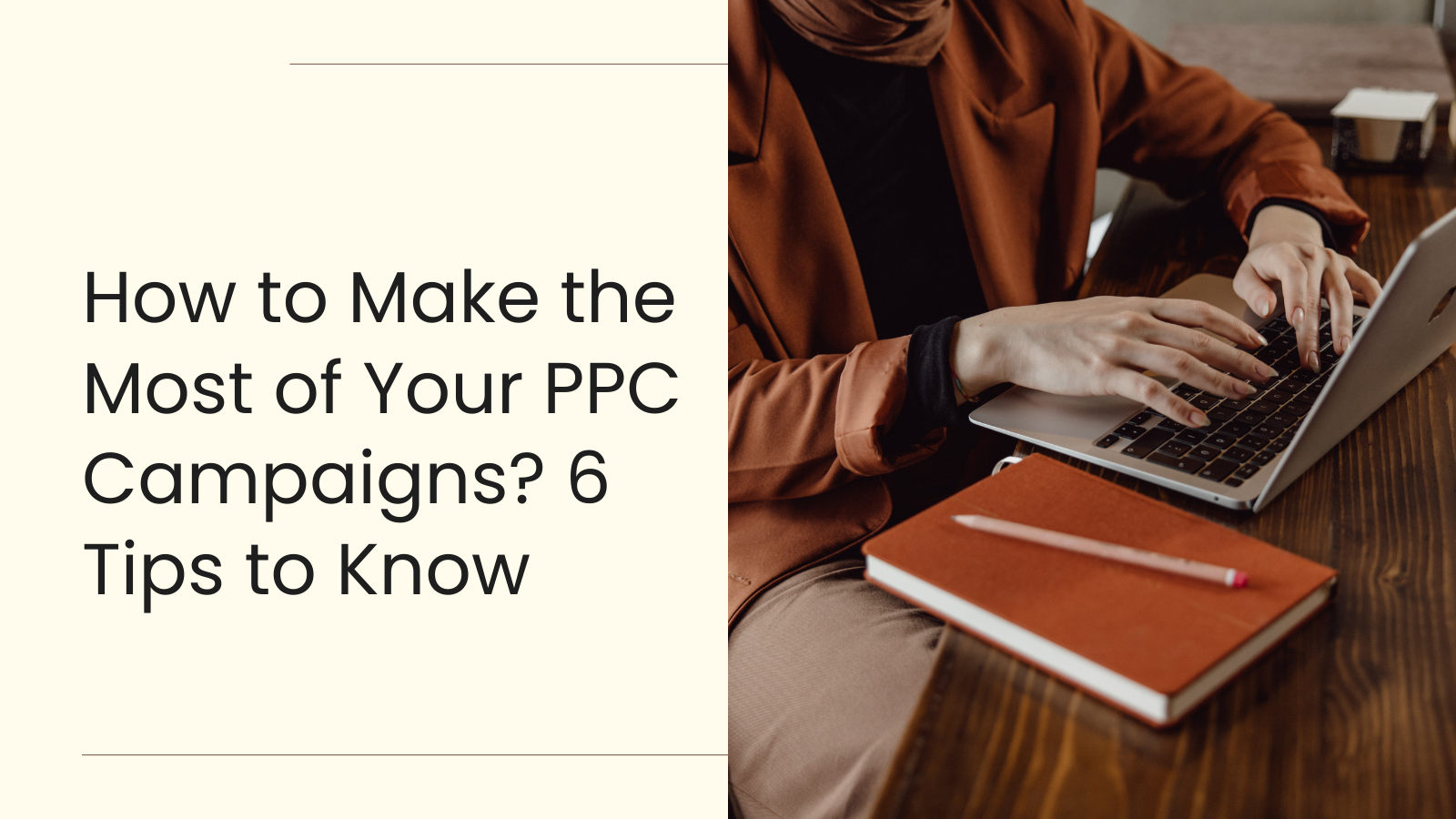 How to Make the Most of Your PPC Campaigns 6 Tips to Know